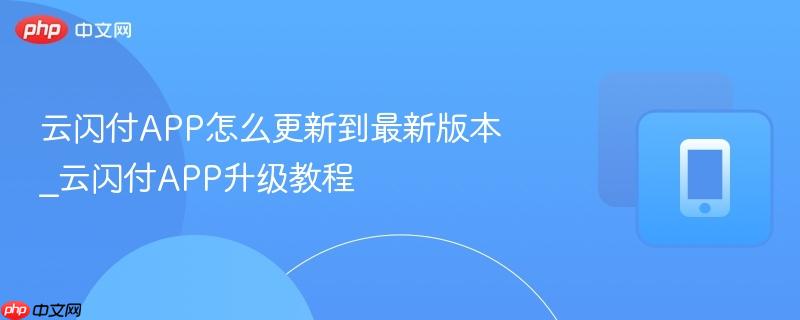 云闪付APP怎么更新到最新版本_云闪付APP升级教程