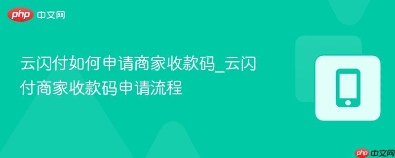 云闪付如何申请商家收款码_云闪付商家收款码申请流程