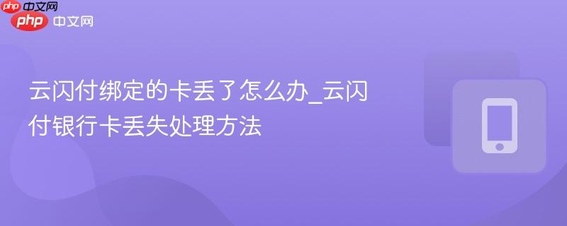 云闪付绑定的卡丢了怎么办_云闪付银行卡丢失处理方法