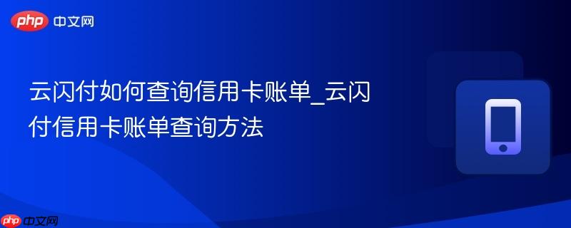 云闪付如何查询信用卡账单_云闪付信用卡账单查询方法