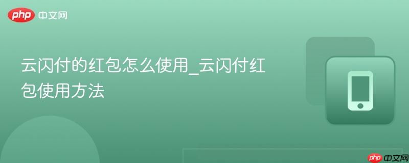 云闪付的红包怎么使用_云闪付红包使用方法