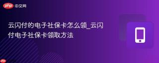 云闪付的电子社保卡怎么领_云闪付电子社保卡领取方法