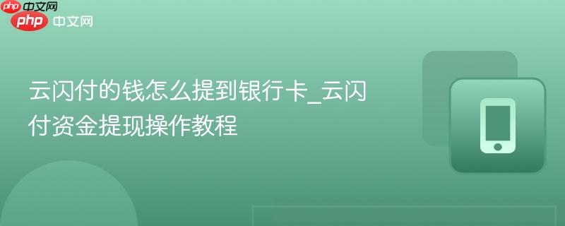 云闪付的钱怎么提到银行卡_云闪付资金提现操作教程
