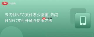 云闪付NFC支付怎么设置_云闪付NFC支付开通与使用方法