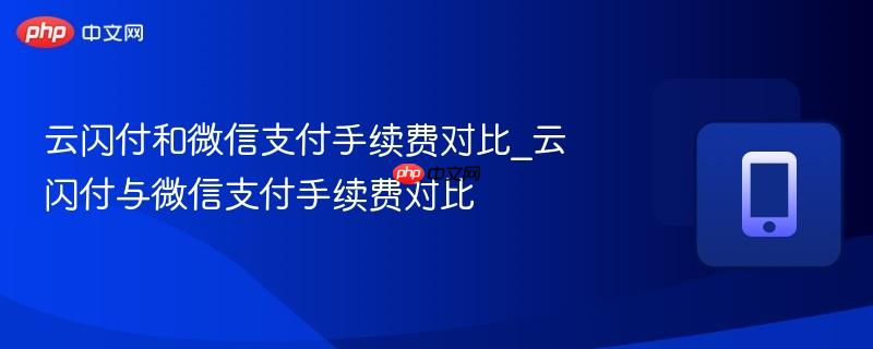 云闪付和微信支付手续费对比_云闪付与微信支付手续费对比