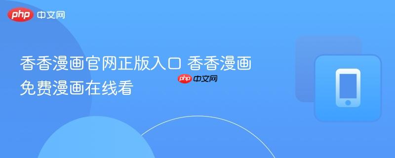 香香漫画官网正版入口 香香漫画免费漫画在线看