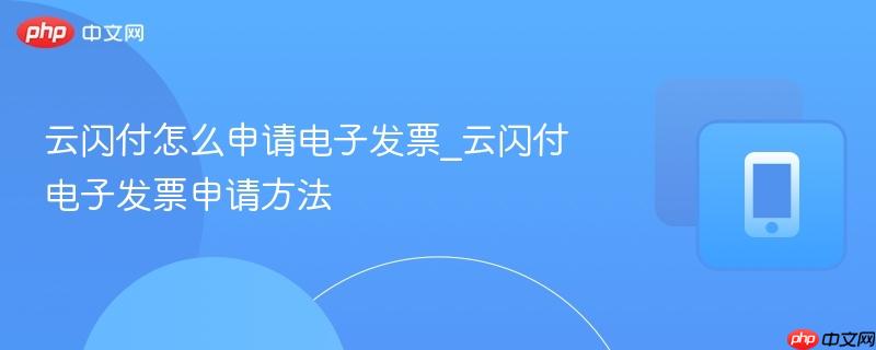 云闪付怎么申请电子发票_云闪付电子发票申请方法