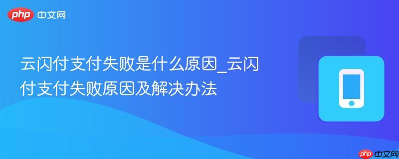 云闪付支付失败是什么原因_云闪付支付失败原因及解决办法