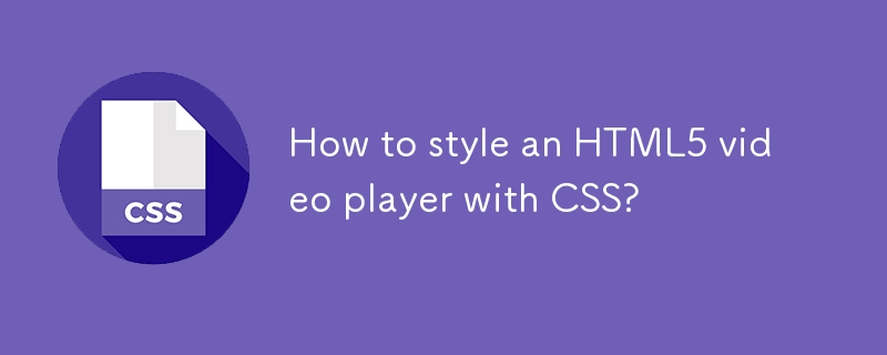 Bagaimana cara gaya pemain video HTML5 dengan CSS?