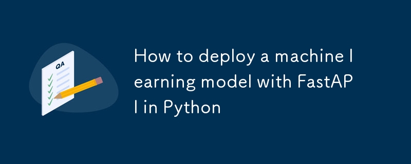 Comment déployer un modèle d'apprentissage automatique avec FastAPI en Python