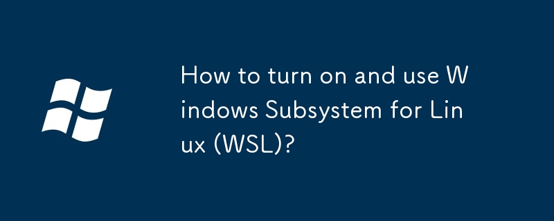 Comment activer et utiliser le sous-système Windows pour Linux (WSL) ?