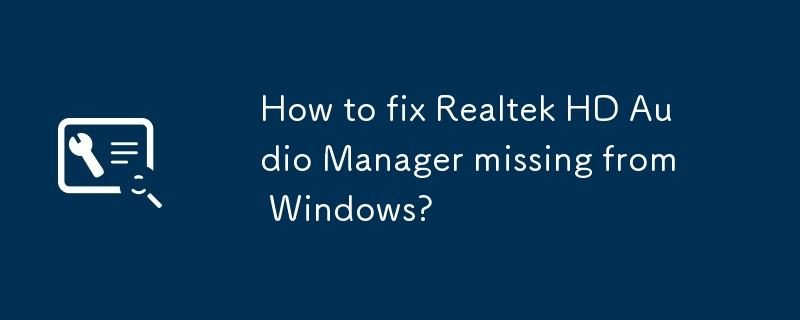 Comment réparer Realtek HD Audio Manager manquant dans Windows ?