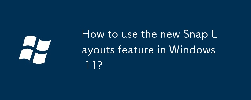 Windows 11의 새로운 스냅 레이아웃 기능을 어떻게 사용합니까?