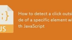 JavaScript を使用して特定の要素の外側のクリックを検出する方法