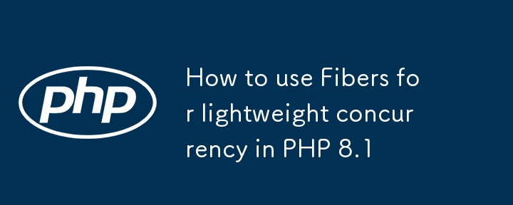 Comment utiliser Fibers pour une concurrence légère dans PHP 8.1