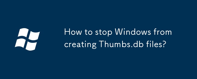Comment empêcher Windows de créer des fichiers Thumbs.db ?