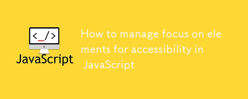 Comment gérer le focus sur les éléments d'accessibilité en JavaScript