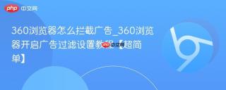 360浏览器怎么拦截广告_360浏览器开启广告过滤设置教程【超简单】