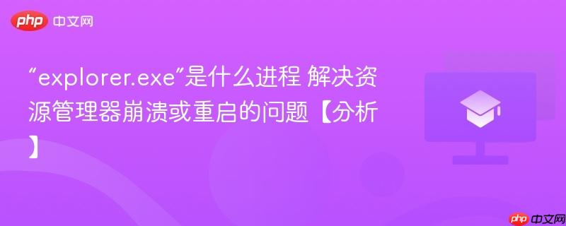 “explorer.exe”是什么进程 解决资源管理器崩溃或重启的问题【分析】