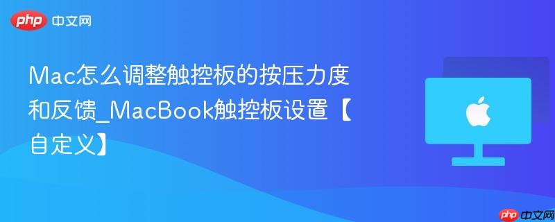 mac怎么调整触控板的按压力度和反馈_macbook触控板设置【自定义】