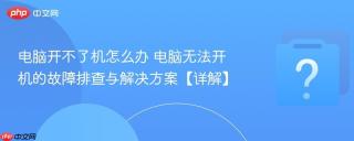 电脑开不了机怎么办 电脑无法开机的故障排查与解决方案【详解】