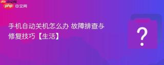 手机自动关机怎么办 故障排查与修复技巧【生活】