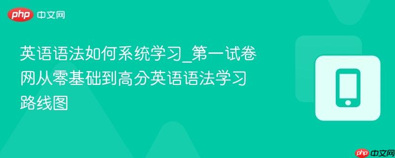 英语语法如何系统学习_第一试卷网从零基础到高分英语语法学习路线图