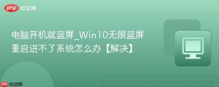 电脑开机就蓝屏_Win10无限蓝屏重启进不了系统怎么办【解决】
