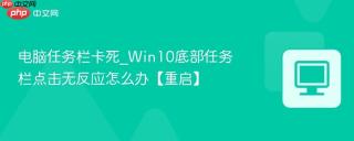 电脑任务栏卡死_Win10底部任务栏点击无反应怎么办【重启】