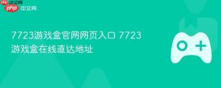 7723游戏盒官网网页入口 7723游戏盒在线直达地址