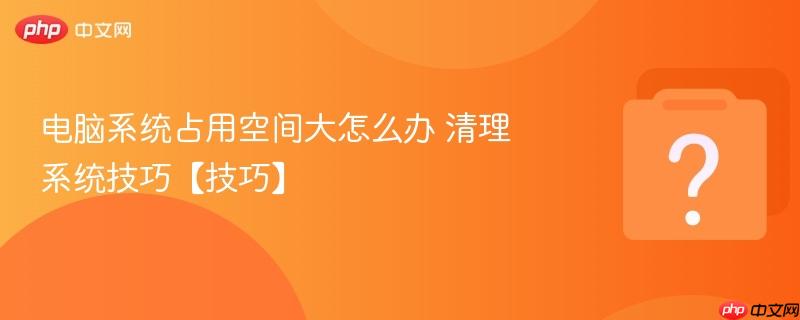 电脑系统占用空间大怎么办 清理系统技巧【技巧】