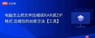 电脑怎么把文件压缩成RAR或ZIP格式 压缩包的加密方法【工具】