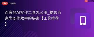 百家号AI写作工具怎么用_提高百家号创作效率的秘密【工具推荐】