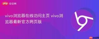 vivo浏览器在线访问主页 vivo浏览器最新官方网页版