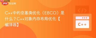 C++中的空基类优化（EBCO）是什么？C++对象内存布局优化【编译器】