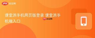 课堂派手机网页版登录 课堂派手机端入口