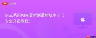 Mac系统如何更新到最新版本？（安全升级教程）