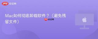 Mac如何彻底卸载软件？（避免残留文件）