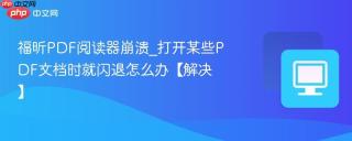 福昕PDF阅读器崩溃_打开某些PDF文档时就闪退怎么办【解决】