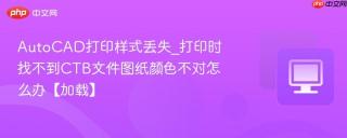 AutoCAD打印样式丢失_打印时找不到CTB文件图纸颜色不对怎么办【加载】