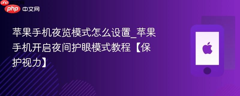 苹果手机夜览模式怎么设置_苹果手机开启夜间护眼模式教程【保护视力】