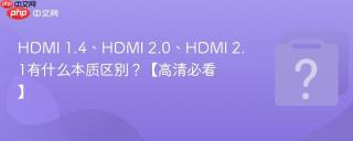 HDMI 1.4、HDMI 2.0、HDMI 2.1有什么本质区别？【高清必看】