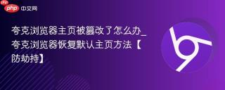 夸克浏览器主页被篡改了怎么办_夸克浏览器恢复默认主页方法【防劫持】