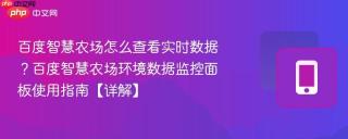 百度智慧农场怎么查看实时数据？百度智慧农场环境数据监控面板使用指南【详解】