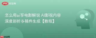 怎么用ai写电影解说 AI影视内容深度剖析与稿件生成【教程】