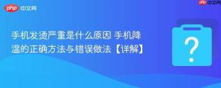 手机发烫严重是什么原因 手机降温的正确方法与错误做法【详解】