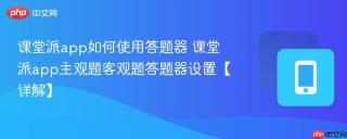 课堂派app如何使用答题器 课堂派app主观题客观题答题器设置【详解】