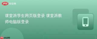 课堂派学生网页版登录 课堂派教师电脑版登录