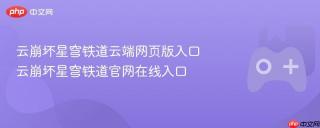 云崩坏星穹铁道云端网页版入口 云崩坏星穹铁道官网在线入口