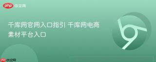 千库网官网入口指引 千库网电商素材平台入口